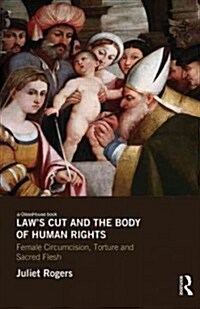 Laws Cut on the Body of Human Rights : Female Circumcision, Torture and Sacred Flesh (Hardcover)