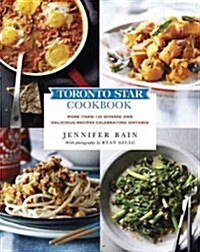 Toronto Star Cookbook: More Than 150 Diverse and Delicious Recipes Celebrating Ontario (Paperback)