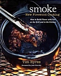 Smoke: New Firewood Cooking: How to Build Flavor with Fire on the Grill and in the Kitchen (Hardcover)