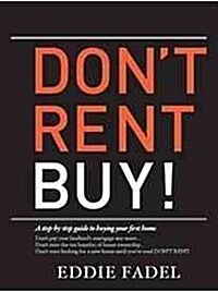 Dont Rent Buy!: A Step-By-Step Guide to Buying Your First Home (Paperback)