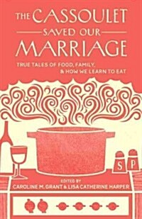 The Cassoulet Saved Our Marriage: True Tales of Food, Family, and How We Learn to Eat (Paperback)