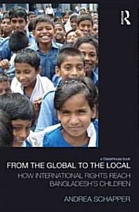 From the Global to the Local : How International Rights Reach Bangladeshs Children (Hardcover)