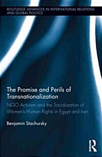 The Promise and Perils of Transnationalization : NGO Activism and the Socialization of Women’s Human Rights in Egypt and Iran (Hardcover)