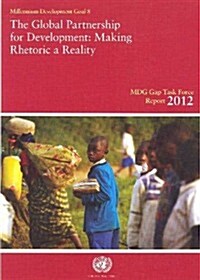 The Millennium Development Goals Gap Task Force Report 2012: The Global Partnership for Development - Making Rhetoric a Reality (Paperback)