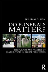 Do Funerals Matter? : The Purposes and Practices of Death Rituals in Global Perspective (Paperback)