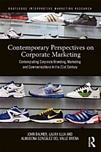 Contemporary Perspectives on Corporate Marketing : Contemplating Corporate Branding, Marketing and Communications in the 21st Century (Hardcover)