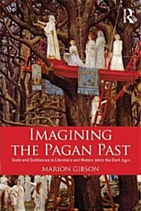 Imagining the Pagan Past : Gods and Goddesses in Literature and History Since the Dark Ages (Paperback)