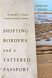 Shifting Borders and a Tattered Passport: Intellectual Journeys of a Mormon Academic (Hardcover)