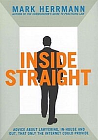 Inside Straight: Advice about Lawyering, In-House and Out, That Only the Internet Could Provide (Paperback)