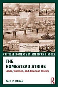 The Homestead Strike : Labor, Violence, and American Industry (Paperback)