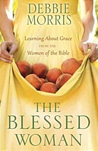 The Blessed Woman: Learning about Grace from the Women of the Bible (Paperback)