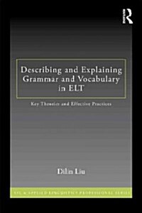Describing and Explaining Grammar and Vocabulary in ELT : Key Theories and Effective Practices (Paperback)