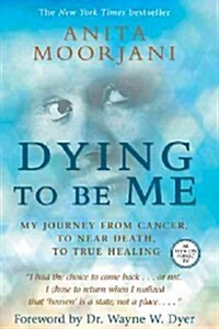 Dying to Be Me: My Journey from Cancer, to Near Death, to True Healing (Paperback)