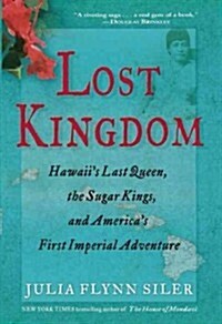 Lost Kingdom: Hawaiias Last Queen, the Sugar Kings, and Americaas First Imperial Venture (Paperback)