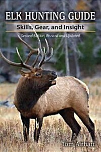 Elk Hunting Guide: Skills, Gear, and Insight (Paperback, 2, Revised, Update)