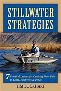 Stillwater Strategies: 7 Practical Lessons for Catching More Fish in Lakes, Reservoirs, & Ponds (Paperback)