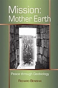 Mission: Mother Earth: Peace Through Geobiology (Paperback)
