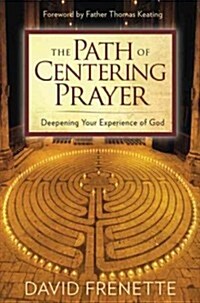 The Path of Centering Prayer: Deepening Your Experience of God (Hardcover)