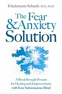 The Fear & Anxiety Solution: A Breakthrough Process for Healing and Empowerment with Your Subconscious Mind (Paperback)