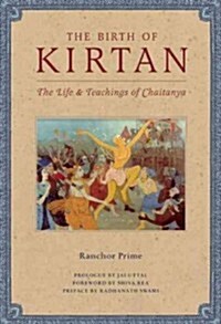 The Birth of Kirtan: The Life & Teachings of Chaitanya (Hardcover)