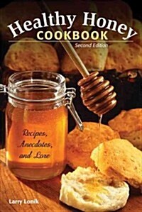 Healthy Honey Cookbook: Recipes, Anecdotes, and Lore, Second Edition (Paperback, 2)
