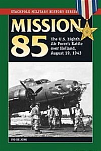 Mission 85: The U.S. Eighth Air Forces Battle Over Holland, August 19, 1943 (Paperback)