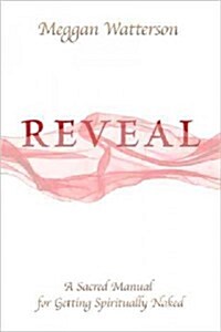 Reveal: A Sacred Manual for Getting Spiritually Naked (Paperback)