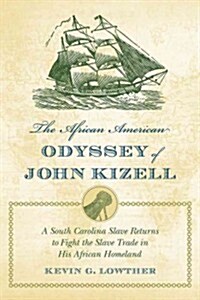 The African American Odyssey of John Kizell: A South Carolina Slave Returns to Fight the Slave Trade in His African Homeland (Paperback)