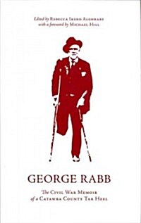 George Raab: The Civil War Memoir of a Catawba County Tar Heel (Hardcover)