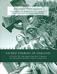 Sacred Symbols of Oakland: A Guide to the Many Sacred Symbols of Atlantas Oldest Public Cemetery (Hardcover)