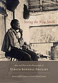 Seeing the New South: Race and Place in the Photographs of Ulrich Bonnell Phillips (Hardcover)