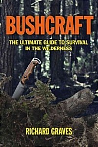 Bushcraft: The Ultimate Guide to Survival in the Wilderness (Paperback)