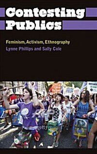 Contesting Publics : Feminism, Activism, Ethnography (Hardcover)