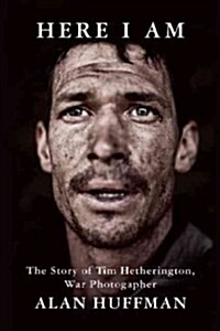 Here I Am: The Story of Tim Hetherington, War Photographer (Hardcover)