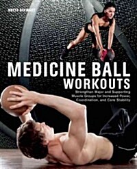 Medicine Ball Workouts: Strengthen Major and Supporting Muscle Groups for Increased Power, Coordination and Core Stability (Paperback)
