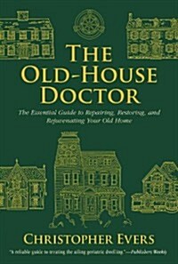 The Old-House Doctor: The Essential Guide to Repairing, Restoring, and Rejuvenating Your Old Home (Paperback)