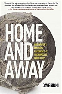Home and Away: One Writers Inspiring Experience at the Homeless World Cup (Paperback)