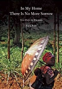 In My Home There Is No More Sorrow: Ten Days in Rwanda (Paperback)