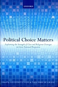 Political Choice Matters : Explaining the Strength of Class and Religious Cleavages in Cross-National Perspective (Hardcover)