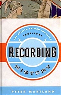 Recording History: The British Record Industry, 1888 - 1931 (Hardcover)