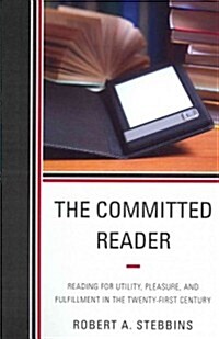 The Committed Reader: Reading for Utility, Pleasure, and Fulfillment in the Twenty-First Century (Paperback)