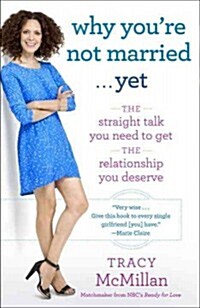 Why Youre Not Married . . . Yet: The Straight Talk You Need to Get the Relationship You Deserve (Paperback)