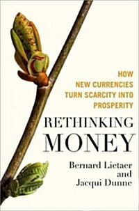 Rethinking Money: How New Currencies Turn Scarcity Into Prosperity (Hardcover)