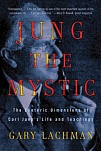 Jung the Mystic: The Esoteric Dimensions of Carl Jungs Life and Teachings (Paperback)