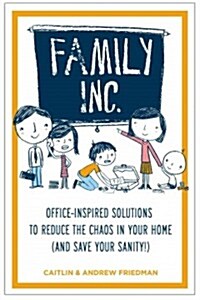 Family Inc: Office-Inspired Solutions to Reduce the Chaos in Your Home (and Save Your Sanity (Paperback)