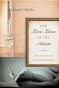 The Love Lives of the Artists: Five Stories of Creative Intimacy (Paperback)