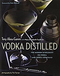Vodka Distilled: The Modern Mixologist on Vodka and Vodka Cocktails (Hardcover)