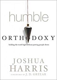 Humble Orthodoxy: Holding the Truth High Without Putting People Down (Hardcover)