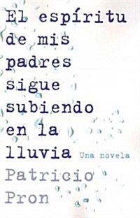 El Espiritu de mis Padres Sigue Subiendo en la Lluvia = My Fathers Ghost Is Climing in the Rain (Paperback)