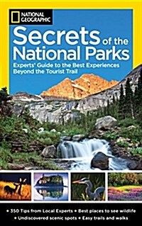 National Geographic Secrets of the National Parks: The Experts Guide to the Best Experiences Beyond the Tourist Trail (Paperback)